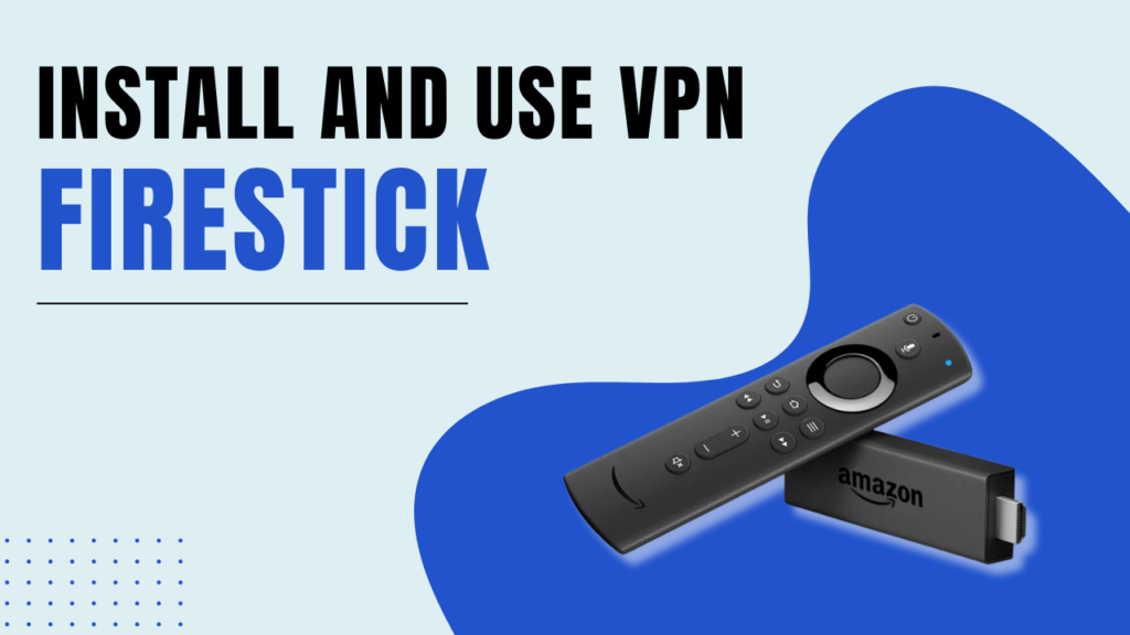 Install and Use a VPN on Firestick