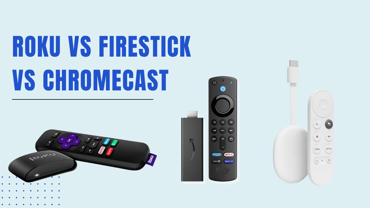 Roku vs Firestick vs Chromecast